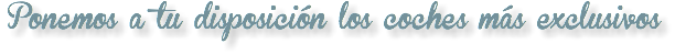 Ponemos a tu disposición los coches más exclusivos